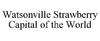 WATSONVILLE STRAWBERRY CAPITAL OF THE WORLD