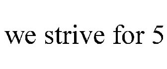 WE STRIVE FOR 5