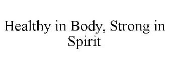 HEALTHY IN BODY, STRONG IN SPIRIT
