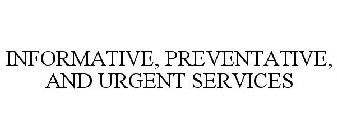 INFORMATIVE, PREVENTATIVE, AND URGENT SERVICES