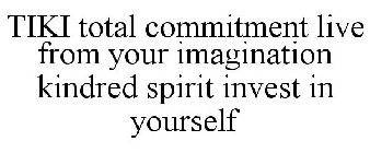 TIKI TOTAL COMMITMENT LIVE FROM YOUR IMAGINATION KINDRED SPIRIT INVEST IN YOURSELF