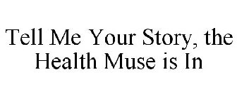 TELL ME YOUR STORY, THE HEALTH MUSE IS IN