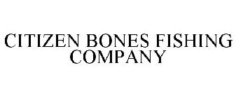 CITIZEN BONES FISHING COMPANY