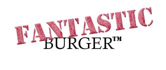 FANTASTIC BURGER