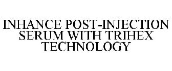 INHANCE POST-INJECTION SERUM WITH TRIHEX TECHNOLOGY