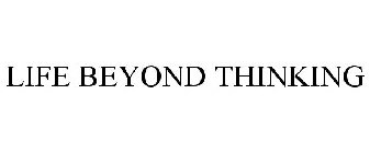 LIFE BEYOND THINKING