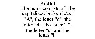 ADDFUL THE MARK CONSISTS OF THE CAPITALIZED BROKEN LETTER 
