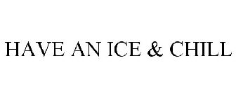 HAVE AN ICE & CHILL