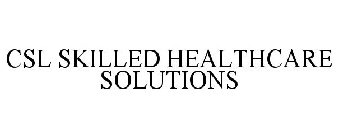 CSL SKILLED HEALTHCARE SOLUTIONS