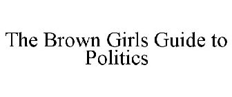 THE BROWN GIRLS GUIDE TO POLITICS