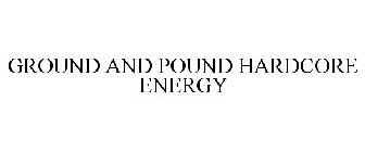 GROUND AND POUND HARDCORE ENERGY