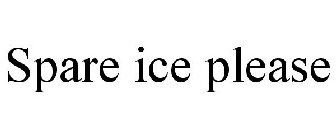 SPARE ICE PLEASE