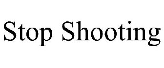 STOP SHOOTING