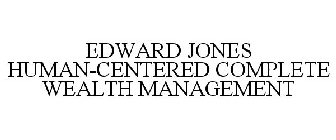 EDWARD JONES HUMAN-CENTERED COMPLETE WEALTH MANAGEMENT