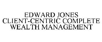 EDWARD JONES CLIENT-CENTRIC COMPLETE WEALTH MANAGEMENT