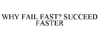 WHY FAIL FAST? SUCCEED FASTER