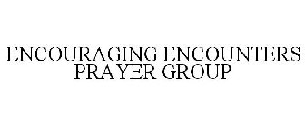 ENCOURAGING ENCOUNTERS PRAYER GROUP