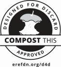 COMPOST THIS DESIGNED FOR DISCARD APPROVED EREFDN.ORG/D4D