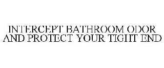 INTERCEPT BATHROOM ODOR AND PROTECT YOUR TIGHT END