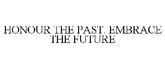 HONOUR THE PAST. EMBRACE THE FUTURE