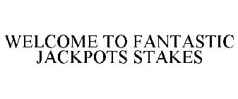 WELCOME TO FANTASTIC JACKPOTS STAKES