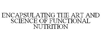 ENCAPSULATING THE ART AND SCIENCE OF FUNCTIONAL NUTRITION
