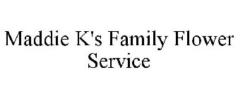 MADDIE K'S FAMILY FLOWER SERVICE