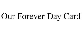 OUR FOREVER DAY CARD