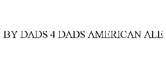 BY DADS 4 DADS AMERICAN ALE