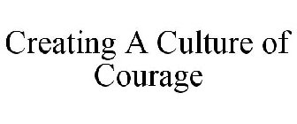 CREATING A CULTURE OF COURAGE