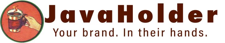 JAVAHOLDER YOUR BRAND. IN THEIR HANDS.