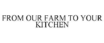 FROM OUR FARM TO YOUR KITCHEN