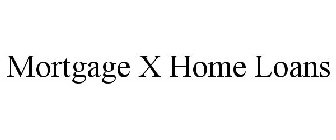 MORTGAGE X HOME LOANS