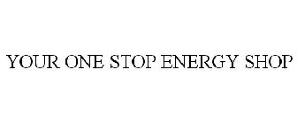 YOUR ONE STOP ENERGY SHOP