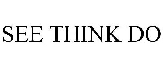 SEE THINK DO