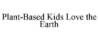 PLANT-BASED KIDS LOVE THE EARTH