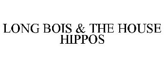 LONG BOIS & THE HOUSE HIPPOS