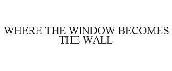 WHERE THE WINDOW BECOMES THE WALL