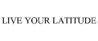 LIVE YOUR LATITUDE