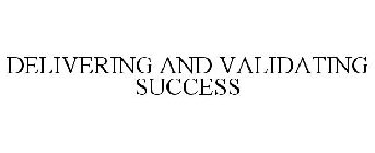 DELIVERING AND VALIDATING SUCCESS