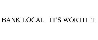 BANK LOCAL. IT'S WORTH IT.