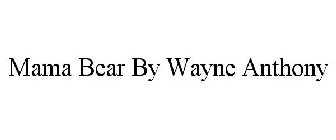 MAMA BEAR WAYNE ANTHONY