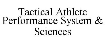 TACTICAL ATHLETE PERFORMANCE SYSTEM & SCIENCES