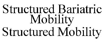 STRUCTURED BARIATRIC MOBILITY STRUCTURED MOBILITY