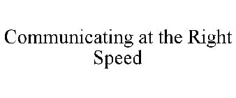 COMMUNICATING AT THE RIGHT SPEED