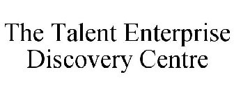 THE TALENT ENTERPRISE DISCOVERY CENTRE