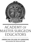 ACADEMY OF MASTER SURGEON EDUCATORS AMERICAN COLLEGE OF SURGEONS DIVISION OF EDUCATION AMERICAN COLLEGE OF SVRGEONS FOVNDED IN 1913 OMNIBVS PER ARTEM FIDEMQVE PRODESSE