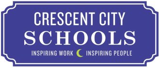 CRESCENT CITY SCHOOLS INSPIRING WORK INSPIRING PEOPLE