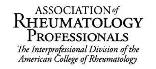 ASSOCIATION OF RHEUMATOLOGY PROFESSIONALS THE INTERPROFESSIONAL DIVISION OF THE AMERICAN COLLEGE OF RHEUMATOLOGY