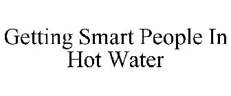 GETTING SMART PEOPLE IN HOT WATER